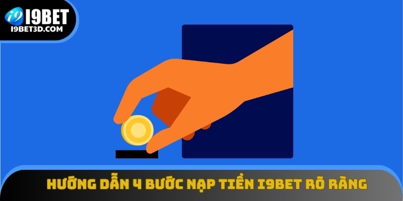Hướng dẫn 4 bước nạp tiền I9BET rõ ràng từ A đến Z